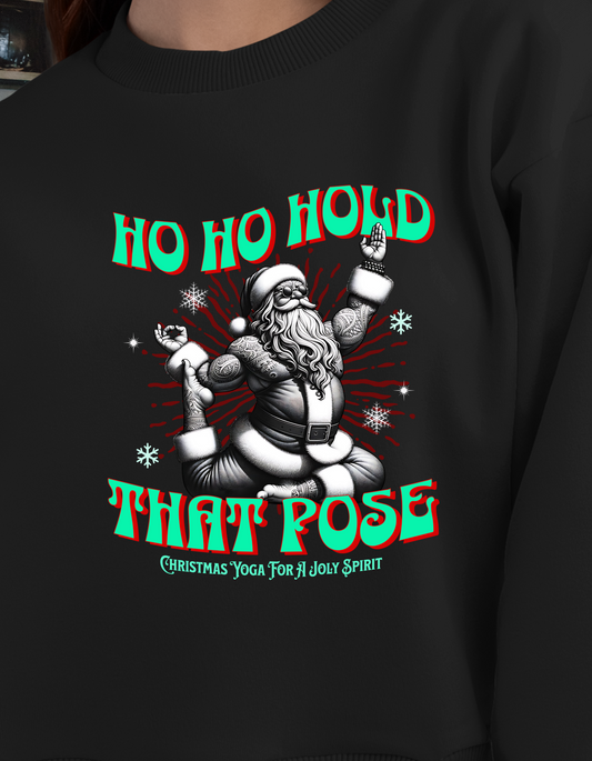 Christmas Unisex Sweatshirt - Ho Ho Hold that pose Crewneck